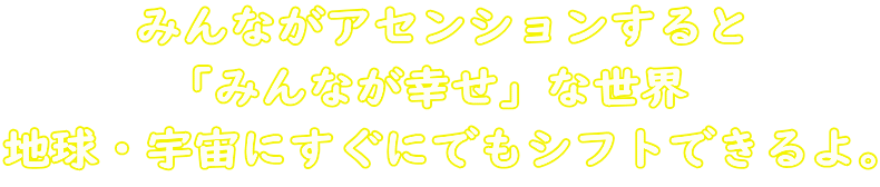 みんながアセンションすると 「みんなが幸せ」な世界 地球・宇宙にすぐにでもシフトできるよ。