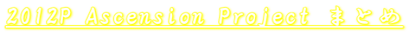 2012P Ascension Project ܂Ƃ